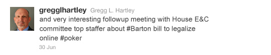 June 30: gregglhartley: and very interesting followup meeting with House E&C committee top staffer about #Barton bill to legalize online #poker
